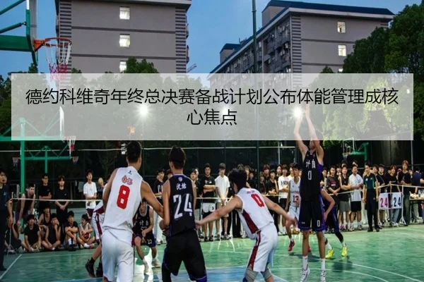 德约科维奇年终总决赛备战计划公布体能管理成核心焦点